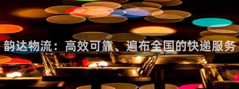 28圈注册网址：韵达物流：高效可靠、
