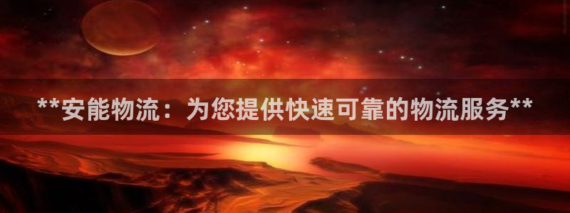 28圈注册登录：**安能物流：为您提